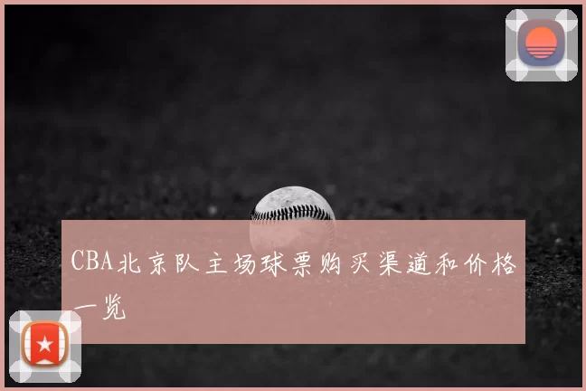 CBA北京队主场球票购买渠道和价格一览