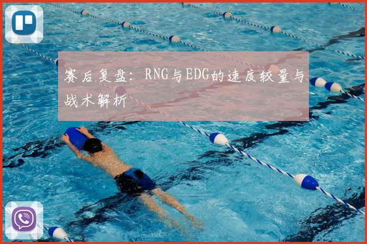 赛后复盘:RNG与EDG的速度较量与战术解析