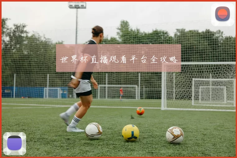 世界杯直播观看平台全攻略