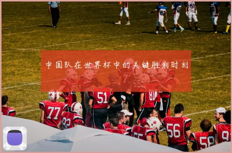 中国队在世界杯中的关键胜利时刻
