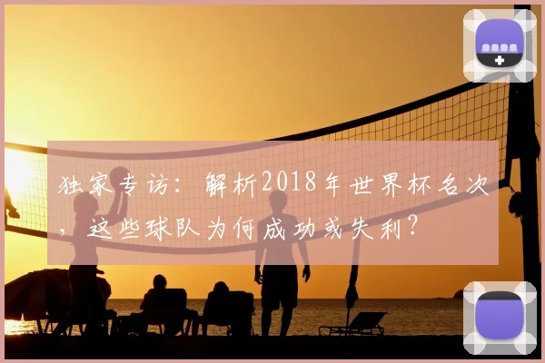 独家专访:解析2018年世界杯名次,这些球队为何成功或失利?