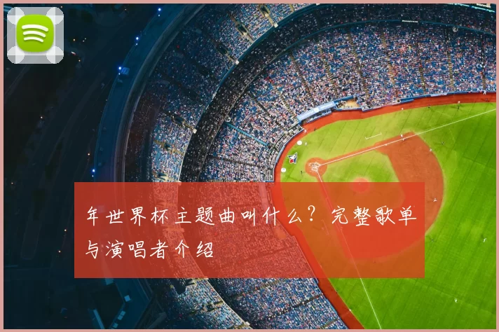 年世界杯主题曲叫什么?完整歌单与演唱者介绍