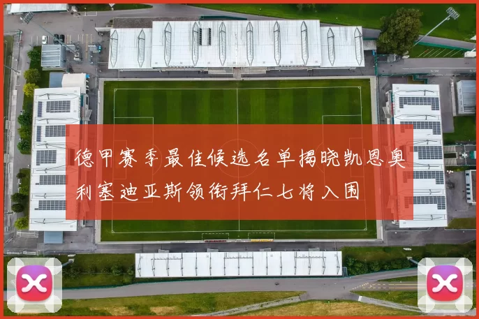 德甲赛季最佳候选名单揭晓凯恩奥利塞迪亚斯领衔拜仁七将入围