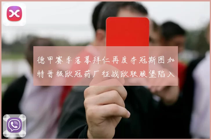 德甲赛季落幕拜仁再度夺冠斯图加特晋级欧冠药厂征战欧联狼堡陷入保级附加赛