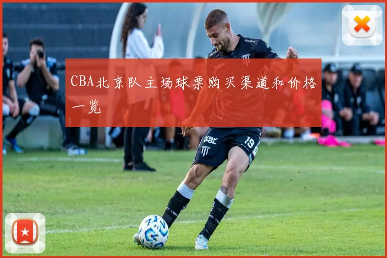 CBA北京队主场球票购买渠道和价格一览